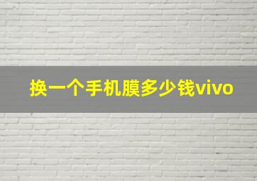 换一个手机膜多少钱vivo