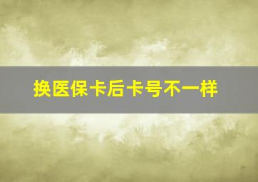 换医保卡后卡号不一样