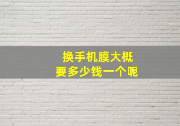 换手机膜大概要多少钱一个呢