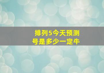 排列5今天预测号是多少一定牛