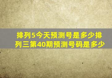 排列5今天预测号是多少排列三第40期预测号码是多少