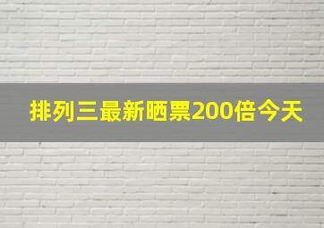 排列三最新晒票200倍今天