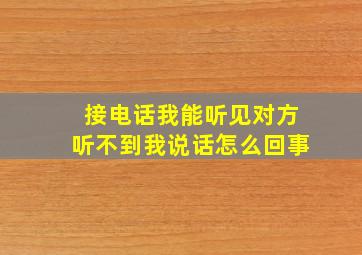 接电话我能听见对方听不到我说话怎么回事