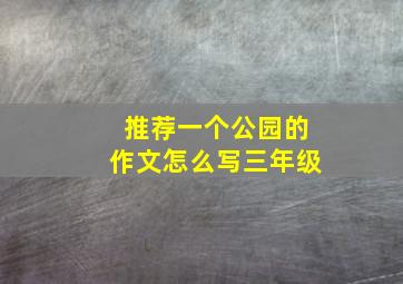 推荐一个公园的作文怎么写三年级