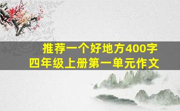 推荐一个好地方400字四年级上册第一单元作文