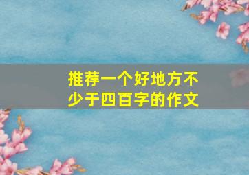 推荐一个好地方不少于四百字的作文