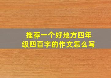 推荐一个好地方四年级四百字的作文怎么写