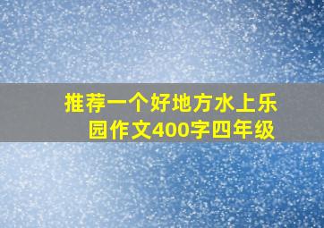 推荐一个好地方水上乐园作文400字四年级