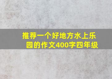 推荐一个好地方水上乐园的作文400字四年级