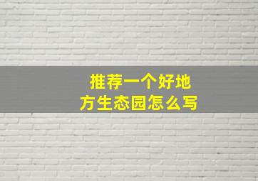 推荐一个好地方生态园怎么写