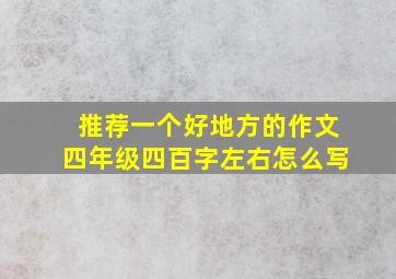 推荐一个好地方的作文四年级四百字左右怎么写