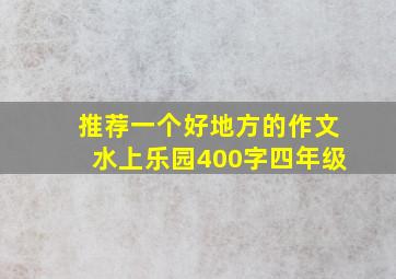 推荐一个好地方的作文水上乐园400字四年级