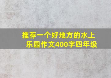 推荐一个好地方的水上乐园作文400字四年级