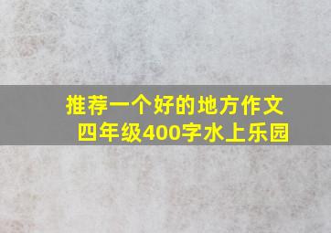 推荐一个好的地方作文四年级400字水上乐园