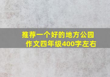 推荐一个好的地方公园作文四年级400字左右