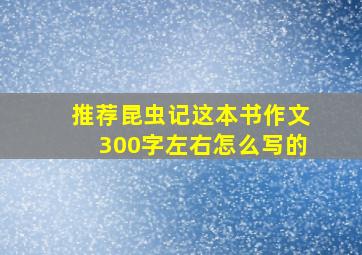 推荐昆虫记这本书作文300字左右怎么写的