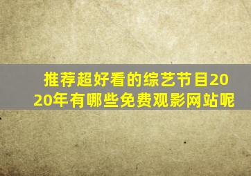 推荐超好看的综艺节目2020年有哪些免费观影网站呢