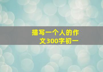 描写一个人的作文300字初一