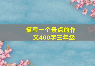 描写一个景点的作文400字三年级