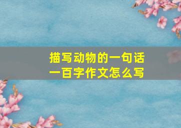 描写动物的一句话一百字作文怎么写