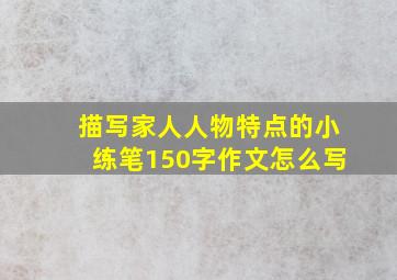 描写家人人物特点的小练笔150字作文怎么写