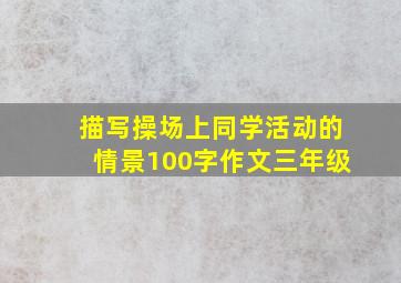 描写操场上同学活动的情景100字作文三年级