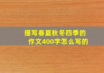 描写春夏秋冬四季的作文400字怎么写的