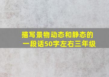 描写景物动态和静态的一段话50字左右三年级