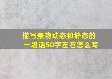 描写景物动态和静态的一段话50字左右怎么写