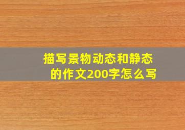 描写景物动态和静态的作文200字怎么写