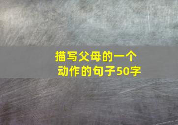 描写父母的一个动作的句子50字