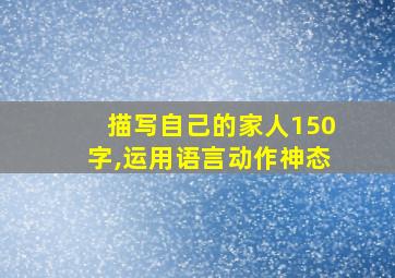 描写自己的家人150字,运用语言动作神态