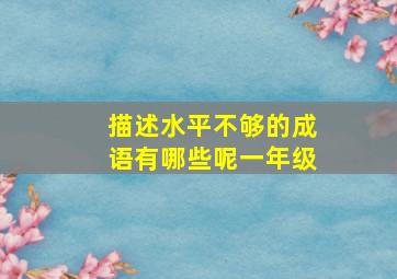 描述水平不够的成语有哪些呢一年级