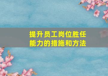 提升员工岗位胜任能力的措施和方法