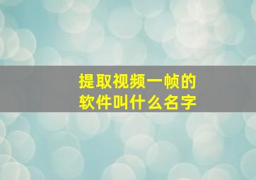 提取视频一帧的软件叫什么名字