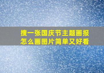 搜一张国庆节主题画报怎么画图片简单又好看