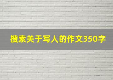 搜索关于写人的作文350字