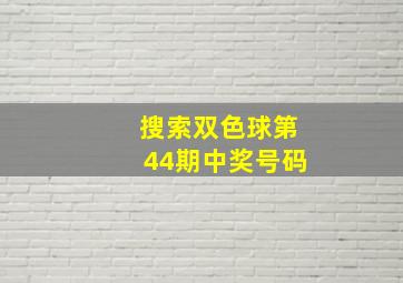 搜索双色球第44期中奖号码