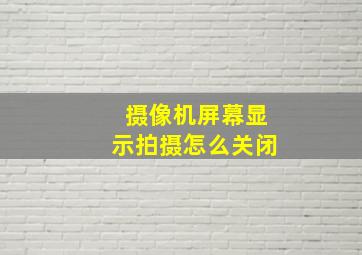 摄像机屏幕显示拍摄怎么关闭