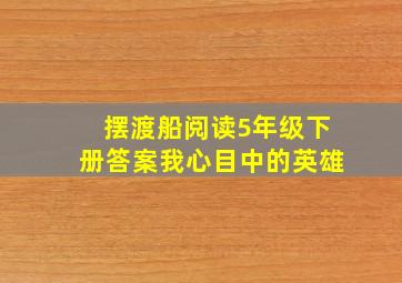 摆渡船阅读5年级下册答案我心目中的英雄