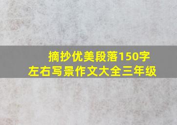 摘抄优美段落150字左右写景作文大全三年级