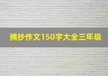 摘抄作文150字大全三年级