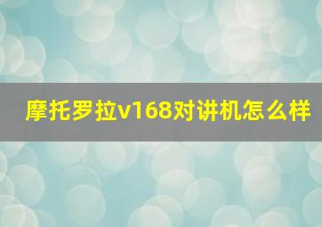 摩托罗拉v168对讲机怎么样