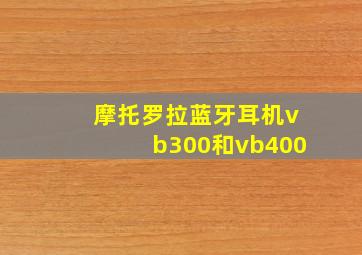 摩托罗拉蓝牙耳机vb300和vb400