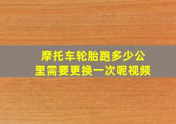 摩托车轮胎跑多少公里需要更换一次呢视频