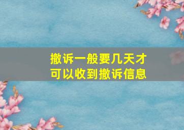 撤诉一般要几天才可以收到撤诉信息