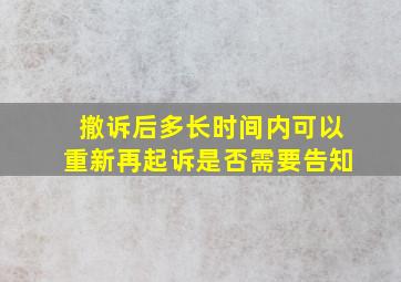 撤诉后多长时间内可以重新再起诉是否需要告知