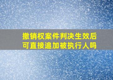 撤销权案件判决生效后可直接追加被执行人吗