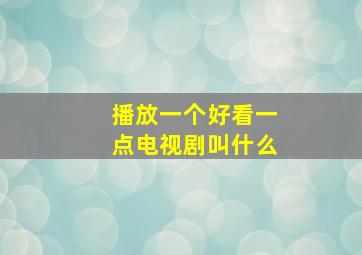 播放一个好看一点电视剧叫什么