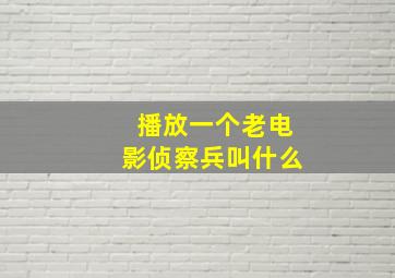 播放一个老电影侦察兵叫什么